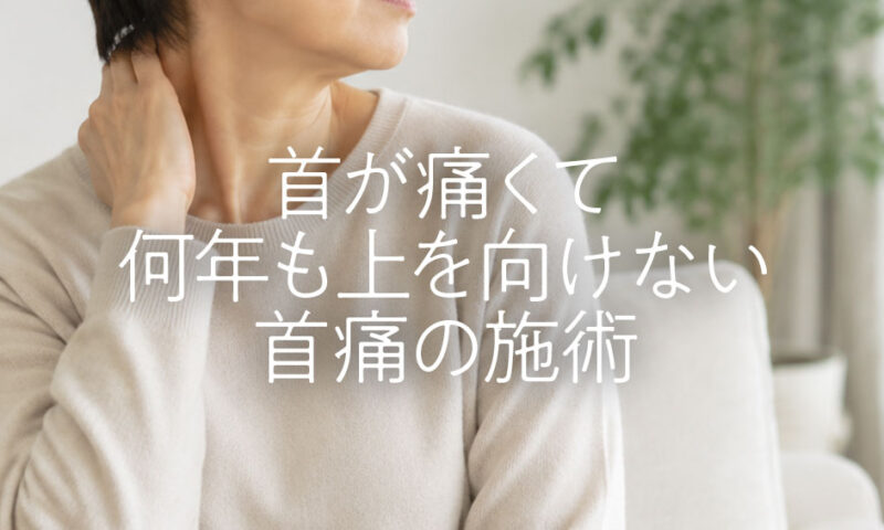 熊本市東区在住、首が痛くて何年も上を向けない40代女性の首痛施術